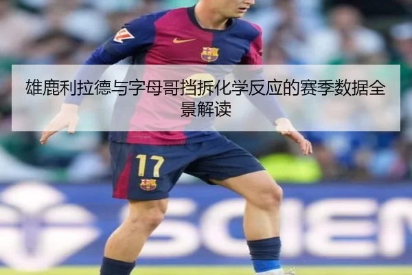 雄鹿利拉德与字母哥挡拆化学反应的赛季数据全景解读